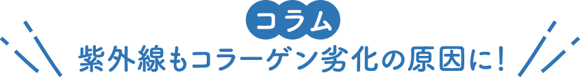 紫外線もコラーゲン劣化の原因に！