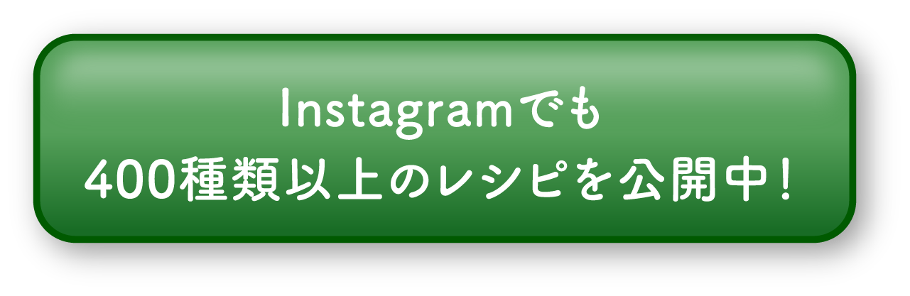 nstagramでも 400種類以上のレシピを公開中！