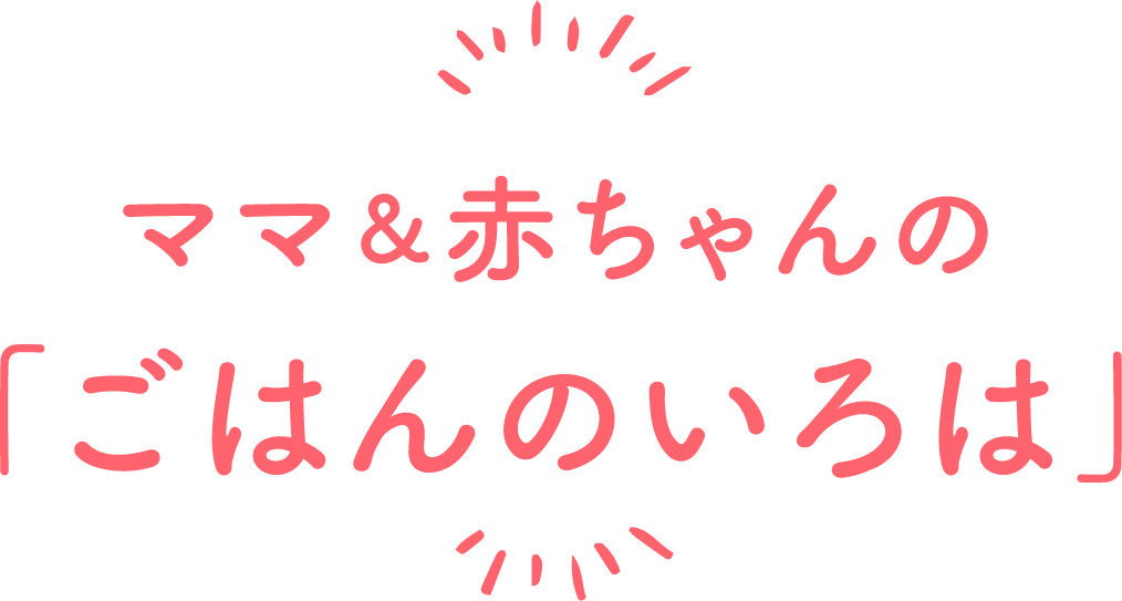 ママ＆赤ちゃんの「ごはんのいろは」
